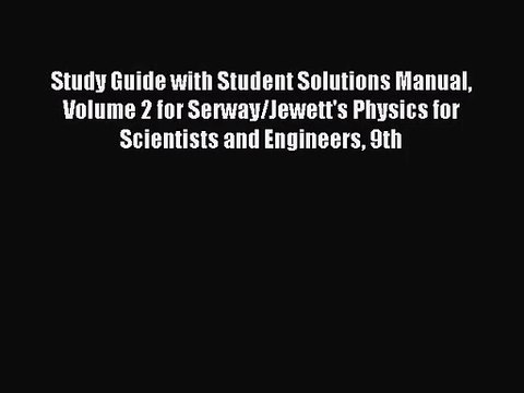 [PDF Download] Study Guide with Student Solutions Manual Volume 2 for Serway/Jewett's Physics