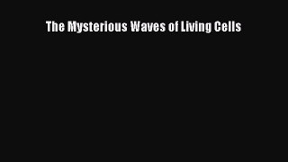 [PDF Download] The Mysterious Waves of Living Cells [PDF] Full Ebook