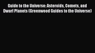 [PDF Download] Guide to the Universe: Asteroids Comets and Dwarf Planets (Greenwood Guides