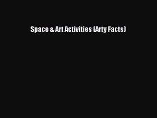 PDF Download Space & Art Activities (Arty Facts) Read Online
