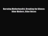 [PDF Download] Narrating Motherhood(s) Breaking the Silence: Other Mothers Other Voices [PDF]