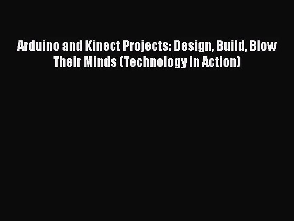 [PDF Download] Arduino and Kinect Projects: Design Build Blow Their Minds (Technology in Action)