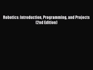 [PDF Download] Robotics: Introduction Programming and Projects (2nd Edition) [Read] Full Ebook