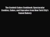 PDF Download The Confetti Cakes Cookbook: Spectacular Cookies Cakes and Cupcakes from New York
