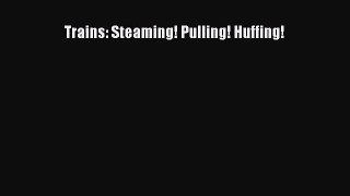 PDF Download Trains: Steaming! Pulling! Huffing! PDF Online