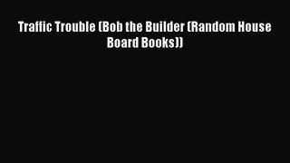 PDF Download Traffic Trouble (Bob the Builder (Random House Board Books)) Download Full Ebook