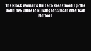 [PDF Download] The Black Woman's Guide to Breastfeeding: The Definitive Guide to Nursing for