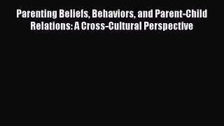 [PDF Download] Parenting Beliefs Behaviors and Parent-Child Relations: A Cross-Cultural Perspective
