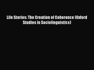 [PDF Download] Life Stories: The Creation of Coherence (Oxford Studies in Sociolinguistics)
