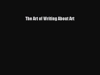 [PDF Download] The Art of Writing About Art [Read] Online