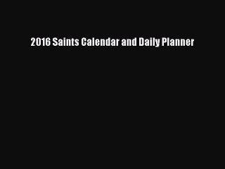 [PDF Download] 2016 Saints Calendar and Daily Planner [PDF] Online