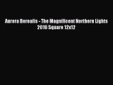 [PDF Download] Aurora Borealis - The Magnificent Northern Lights 2016 Square 12x12 [Read] Full