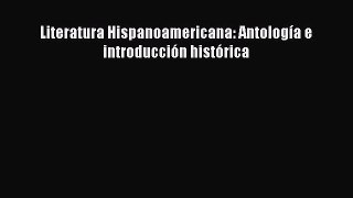 [PDF Download] Literatura Hispanoamericana: Antología e introducción histórica [PDF] Full Ebook