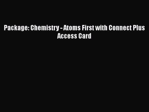 [PDF Download] Package: Chemistry - Atoms First with Connect Plus Access Card [Download] Online