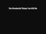 [PDF Download] The Wonderful Things You Will Be [PDF] Online