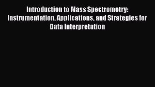 [PDF Download] Introduction to Mass Spectrometry: Instrumentation Applications and Strategies