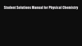 [PDF Download] Student Solutions Manual for Physical Chemistry [Download] Full Ebook