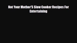 PDF Download Not Your Mother'S Slow Cooker Recipes For Entertaining Download Online