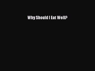 PDF Download Why Should I Eat Well? PDF Full Ebook