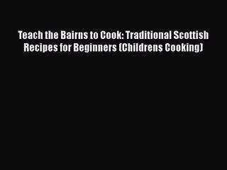 PDF Download Teach the Bairns to Cook: Traditional Scottish Recipes for Beginners (Childrens