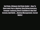 Self Help: Ultimate Self Help Guide! - How To Overcome Fear & Anxiety Stop Being Insecure Conquer