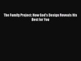 The Family Project: How God's Design Reveals His Best for You [Read] Online