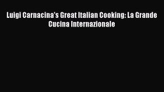 PDF Download Luigi Carnacina's Great Italian Cooking: La Grande Cucina Internazionale Download