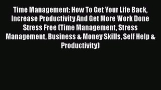 Time Management: How To Get Your Life Back Increase Productivity And Get More Work Done Stress