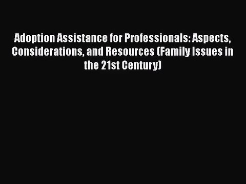[PDF Download] Adoption Assistance for Professionals: Aspects Considerations and Resources
