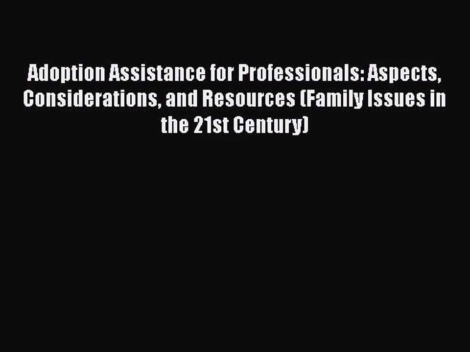 [PDF Download] Adoption Assistance for Professionals: Aspects Considerations and Resources