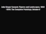 PDF Download John Singer Sargent: Figures and Landscapes 1883-1899: The Complete Paintings