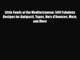 PDF Download Little Foods of the Mediterranean: 500 Fabulous Recipes for Antipasti Tapas Hors