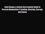 Guns Danger & Safety: An Essential Guide in Firearm Ammunition ? Loading Shooting Storage and