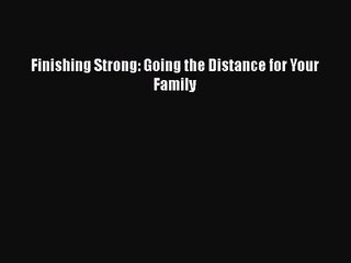 Finishing Strong: Going the Distance for Your Family [PDF] Full Ebook