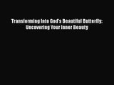 Transforming Into God's Beautiful Butterfly: Uncovering Your Inner Beauty [PDF Download] Full