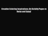 [PDF Download] Creative Coloring Inspirations: Art Activity Pages to Relax and Enjoy! [PDF]