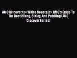 AMC Discover the White Mountains: AMC's Guide To The Best Hiking Biking And Paddling (AMC Discover