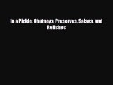 PDF Download In a Pickle: Chutneys Preserves Salsas and Relishes Download Online