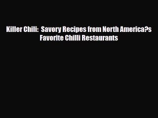 PDF Download Killer Chili:  Savory Recipes from North America?s Favorite Chilli Restaurants