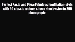 PDF Download Perfect Pasta and Pizza: Fabulous food Italian-style with 60 classic recipes shown