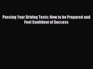 [PDF Download] Passing Your Driving Tests: How to be Prepared and Feel Confident of Success