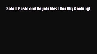 PDF Download Salad Pasta and Vegetables (Healthy Cooking) Read Online