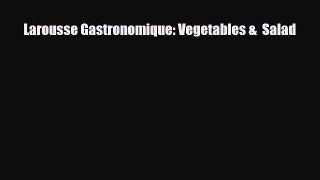 PDF Download Larousse Gastronomique: Vegetables &  Salad Read Full Ebook