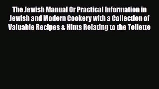 PDF Download The Jewish Manual Or Practical Information in Jewish and Modern Cookery with a