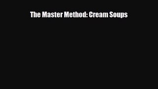 PDF Download The Master Method: Cream Soups Read Online