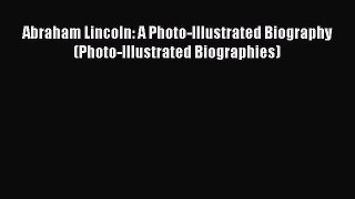 PDF Download Abraham Lincoln: A Photo-Illustrated Biography (Photo-Illustrated Biographies)