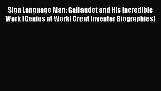 PDF Download Sign Language Man: Gallaudet and His Incredible Work (Genius at Work! Great Inventor