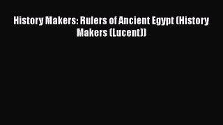 PDF Download History Makers: Rulers of Ancient Egypt (History Makers (Lucent)) Read Online
