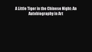 PDF Download A Little Tiger in the Chinese Night: An Autobiography in Art Download Full Ebook