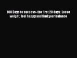 [PDF Download] 100 Days to success- the first 20 days: Loose weight feel happy and find your